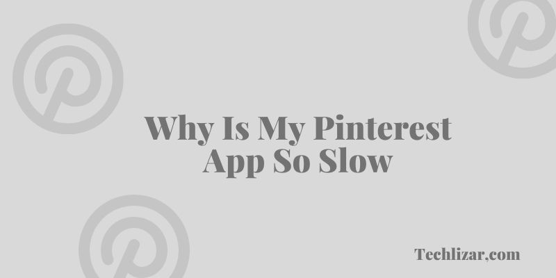 Why Is My Pinterest App So Slow
