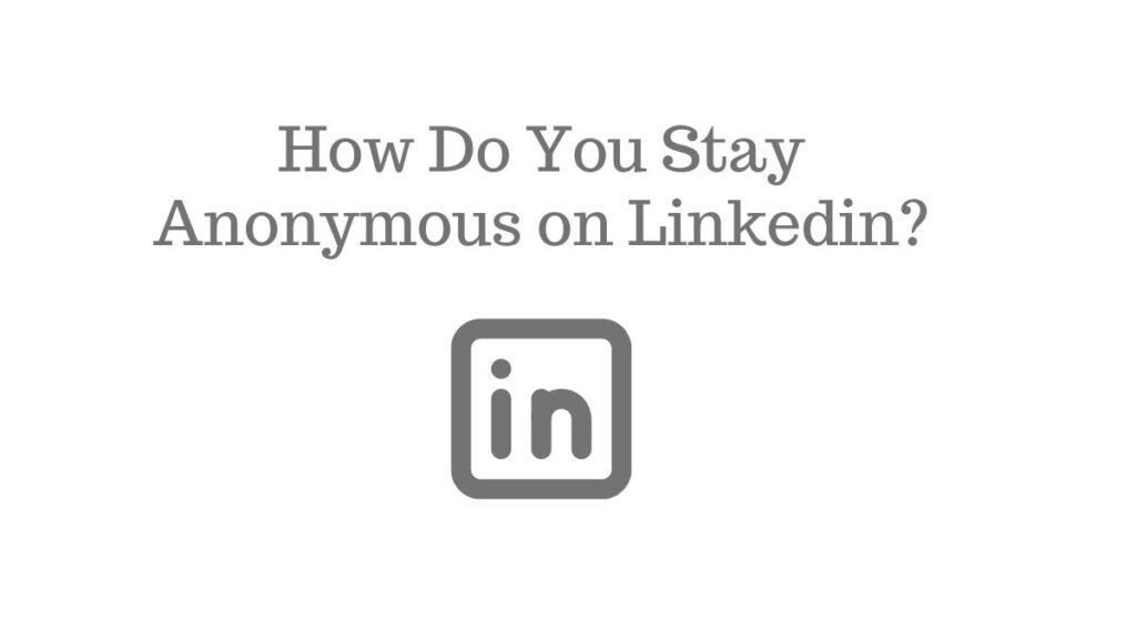 How Do You Stay Anonymous on Linkedin