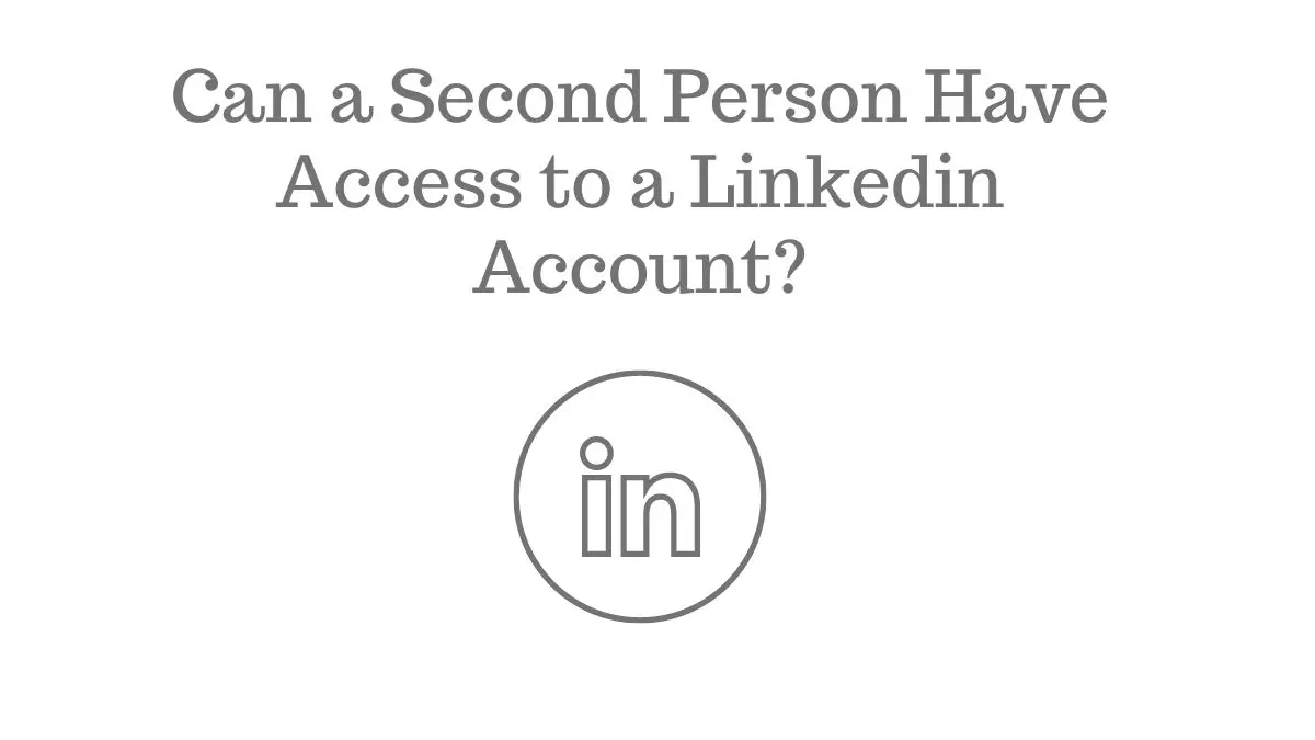 Can a Second Person Have Access to a Linkedin Account?